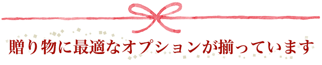 贈り物に最適なオプションが揃っています